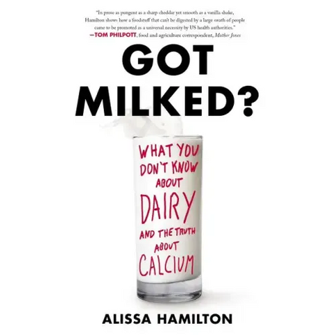 Got Milked?: What You Don't Know about Dairy and the Truth about Calcium