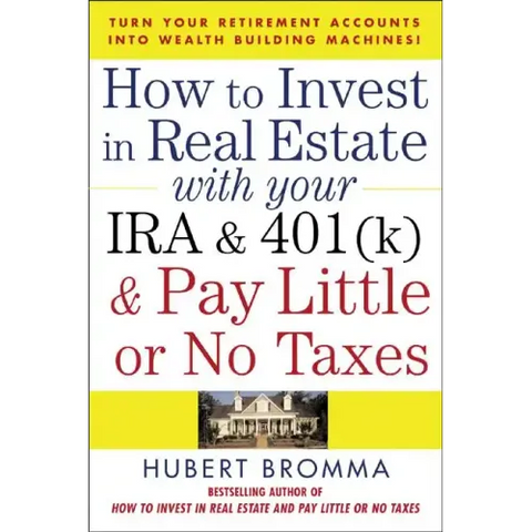 How to Invest in Real Estate with Your IRA and 401(k) and Pay Litle or No Taxes: Turn Your Retirement Accounts Into Wealth-Building Machines!