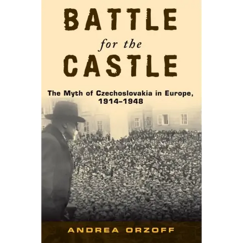 Battle for the Castle: The Myth of Czechoslovakia in Europe, 1914-1948