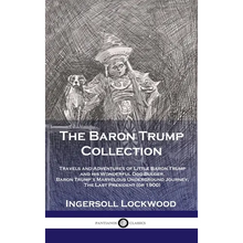 Baron Trump Collection: Travels and Adventures of Little Baron Trump and his Wonderful Dog Bulger, Baron Trump's Marvelous Underground Journey