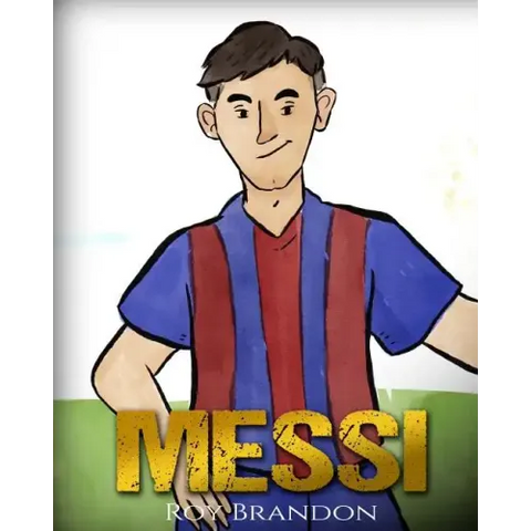 Messi: The Children's Illustration Book. Fun, Inspirational and Motivational Life Story of Lionel Messi - One of The Best Soccer Players in History.