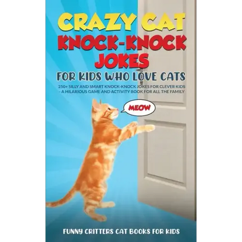 Crazy Cat Knock-Knock Jokes for Kids Who Love Cats: 250+ Silly and Smart Knock-Knock Jokes for Clever Kids - A Hilarious Game and Activity Book for Al