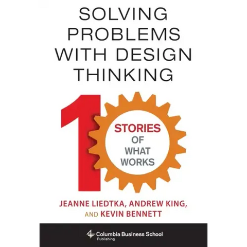 Solving Problems with Design Thinking: Ten Stories of What Works