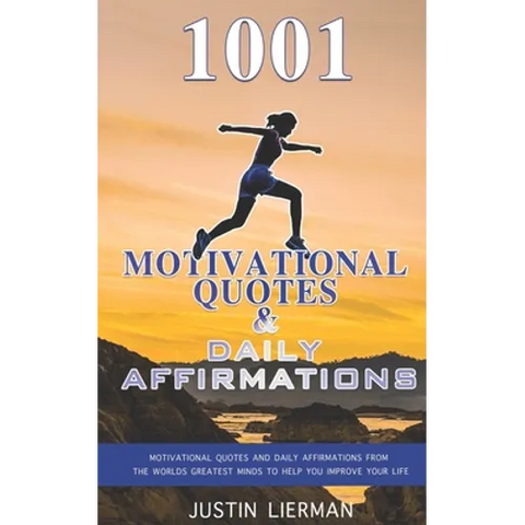 1001 Motivational Quotes & Daily Affirmations: Motivational Quotes and Daily Affirmations from The Worlds Greatest Minds To Help You Improve Your Life