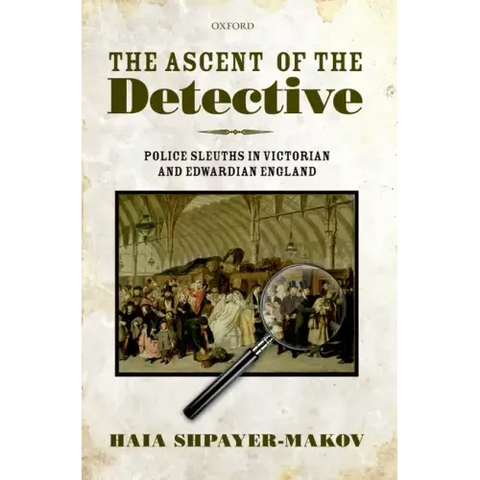 The Ascent of the Detective: Police Sleuths in Victorian and Edwardian England