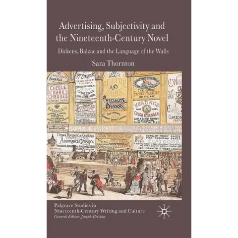 Advertising, Subjectivity and the Nineteenth-Century Novel: Dickens, Balzac and the Language of the Walls