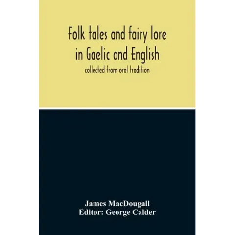Folk Tales And Fairy Lore In Gaelic And English: Collected From Oral Tradition