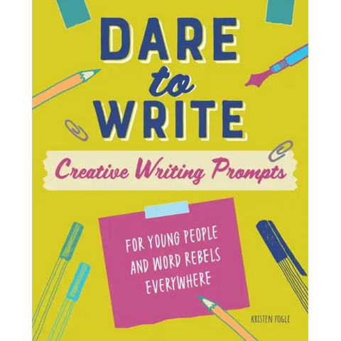 Dare to Write: Creative Writing Prompts for Young People and Word Rebels Everywhere