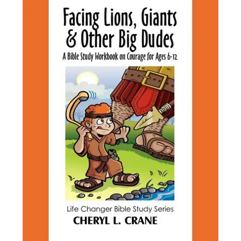 Facing Lions, Giants & Other Big Dudes: A Bible Study Workbook on Courage for Ages 6-12
