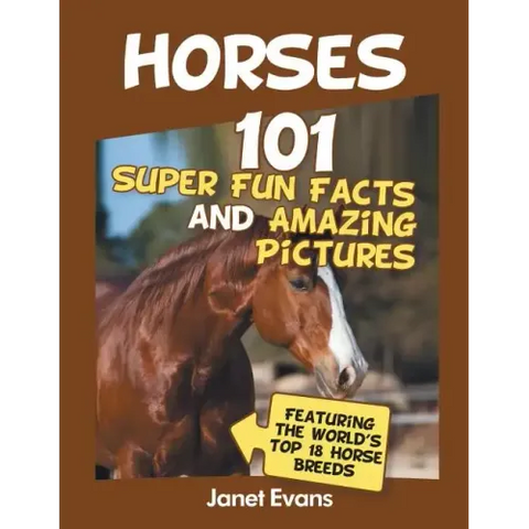 Horses: 101 Super Fun Facts and Amazing Pictures (Featuring The World's Top 18 H
