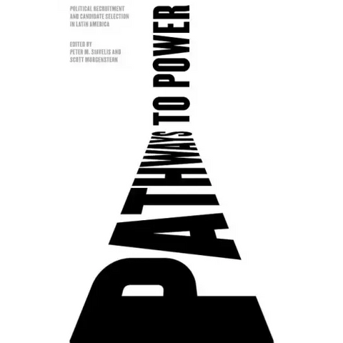 Pathways to Power: Political Recruitment and Candidate Selection in Latin America