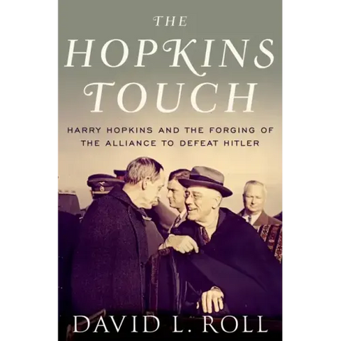 Hopkins Touch: Harry Hopkins and the Forging of the Alliance to Defeat Hitler