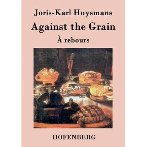 Against the Grain: (À rebours)