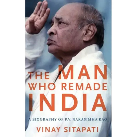 Man Who Remade India: A Biography of P.V. Narasimha Rao