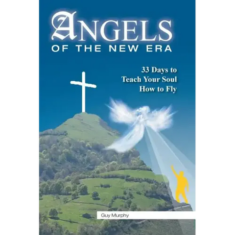 Angels of the New Era: 33 Days to Teach Your Soul How to Fly