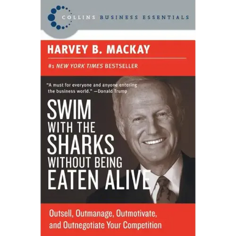Swim with the Sharks Without Being Eaten Alive: Outsell, Outmanage, Outmotivate, and Outnegotiate Your Competition