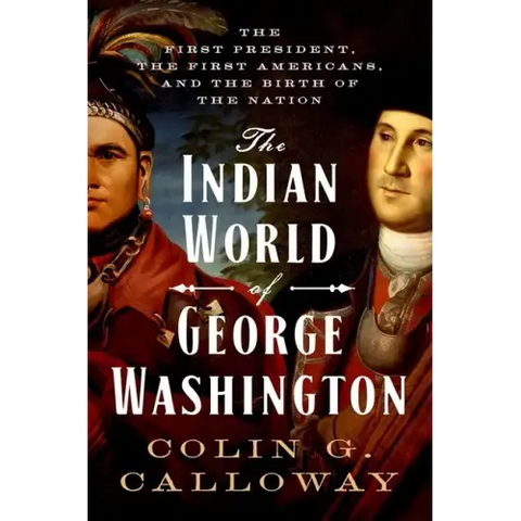 The Indian World of George Washington: The First President, the First Americans, and the Birth of the Nation