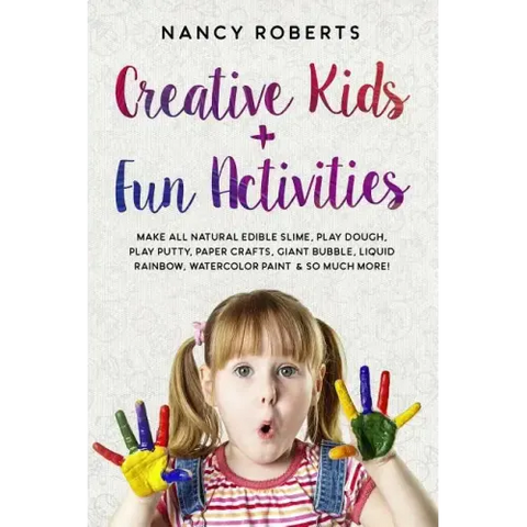 Creative Kids + Fun Activities: Make all Natural Edible Slime, Play Dough, Play Putty, Paper Crafts, Giant Bubble, Liquid Rainbow, Watercolor Paint &