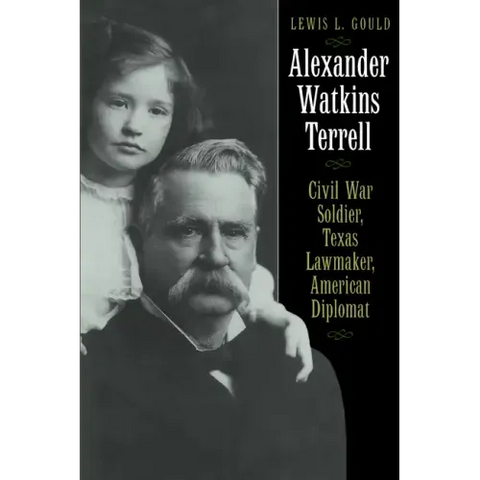 Alexander Watkins Terrell: Civil War Soldier, Texas Lawmaker, American Diplomat