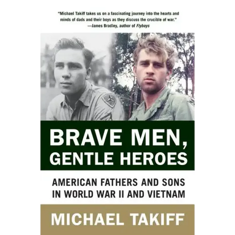 Brave Men, Gentle Heroes: American Fathers and Sons in World War II and Vietnam