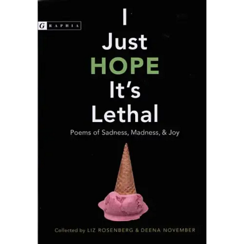 I Just Hope It's Lethal: Poems of Sadness, Madness, and Joy