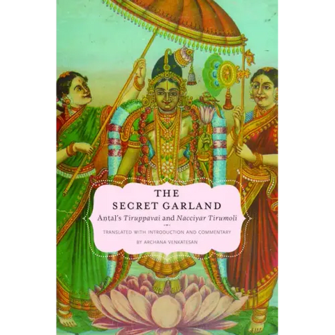 Secret Garland: Antals Tiruppavai and Nacciyar Tirumoli