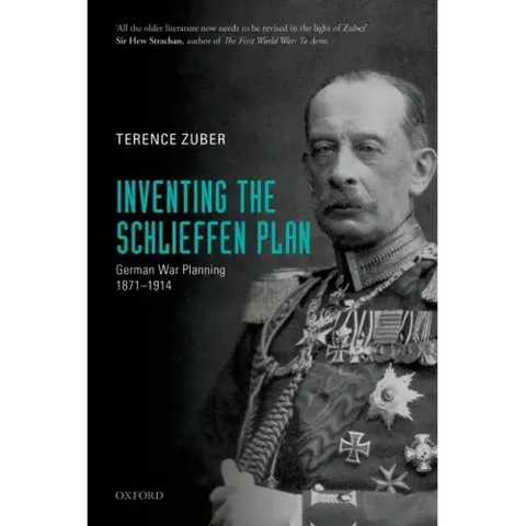Inventing the Schlieffen Plan: German War Planning, 1871-1914