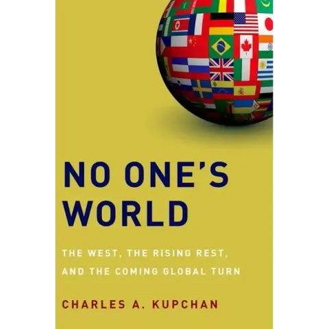 No One's World: The West, the Rising Rest, and the Coming Global Turn