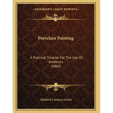 Porcelain Painting: A Practical Treatise For The Use Of Amateurs (1860)