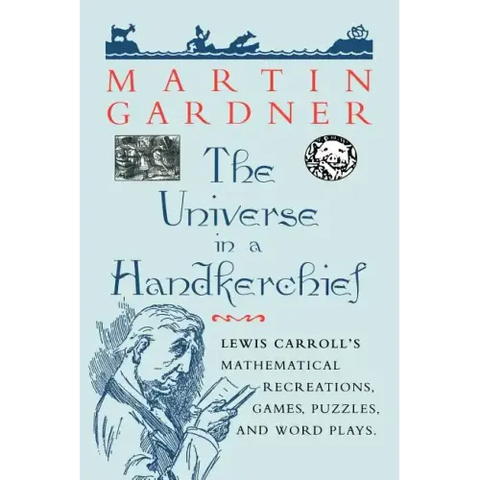 The Universe in a Handkerchief: Lewis Carroll's Mathematical Recreations, Games, Puzzles, and Word Plays