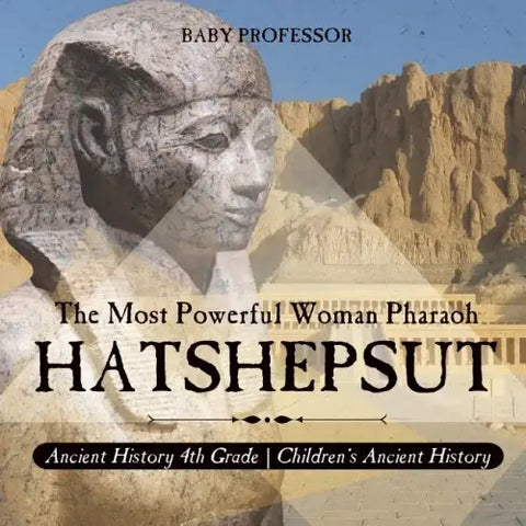 Hatshepsut: The Most Powerful Woman Pharaoh - Ancient History 4th Grade Children's Ancient History