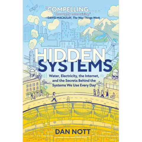 Hidden Systems: Water, Electricity, the Internet, and the Secrets Behind the Systems We Use Every Day (a Graphic Novel)