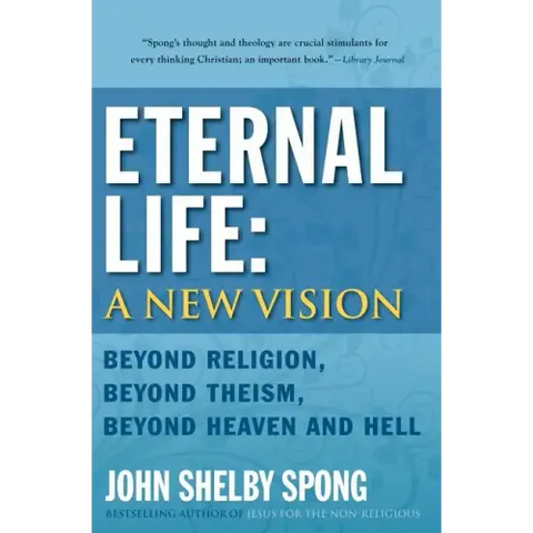 Eternal Life: A New Vision: Beyond Religion, Beyond Theism, Beyond Heaven and Hell