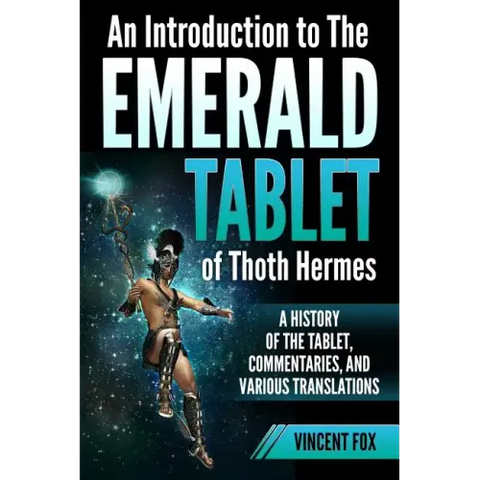 An Introduction to The Emerald Tablet of Thoth Hermes: A History of the Tablet, Commentaries, and Various Translations