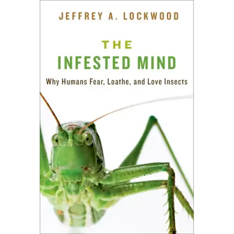 Infested Mind: Why Humans Fear, Loathe, and Love Insects