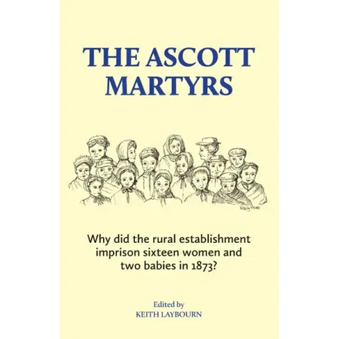 The Ascott Martyrs: Why did the rural establishment imprison sixteen women and two babies in 1873?