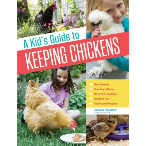 A Kid's Guide to Keeping Chickens: Best Breeds, Creating a Home, Care and Handling, Outdoor Fun, Crafts and Treats