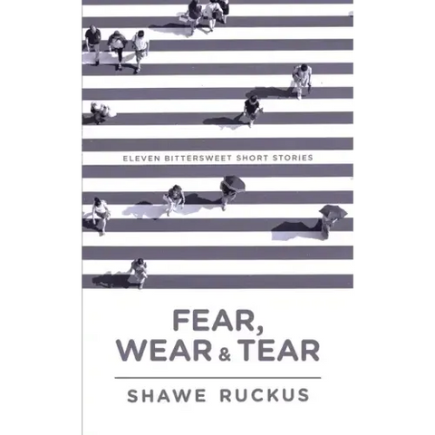 Fear, Wear, and Tear: Eleven Bittersweet Short Stories