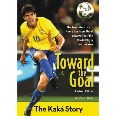 Toward the Goal, Revised Edition: The Kaká Story
