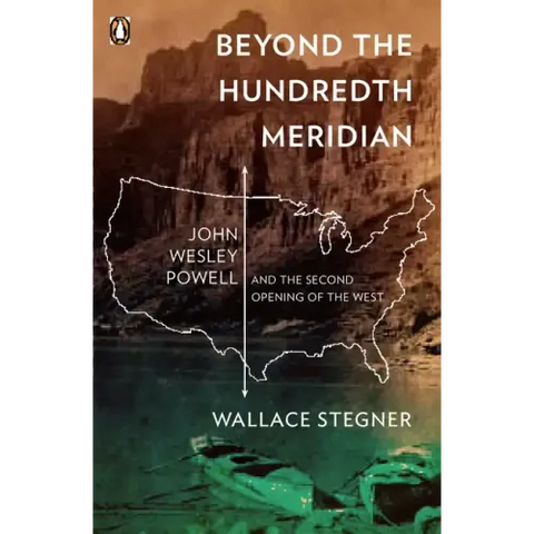 Beyond the Hundredth Meridian: John Wesley Powell and the Second Opening of the West
