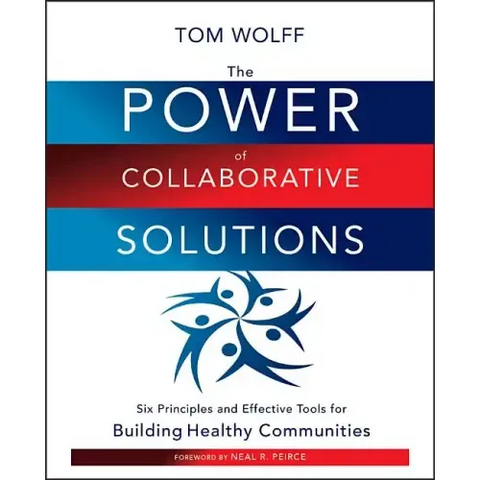 The Power of Collaborative Solutions: Six Principles and Effective Tools for Building Healthy Communities