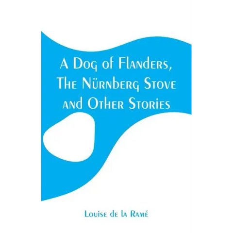 A Dog of Flanders, The Nürnberg Stove and Other Stories
