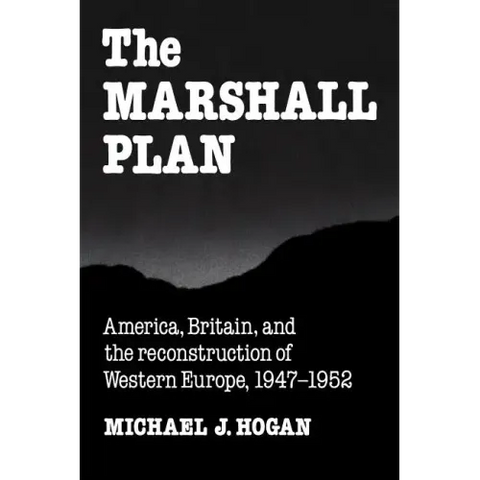 The Marshall Plan: America, Britain and the Reconstruction of Western Europe, 1947 1952