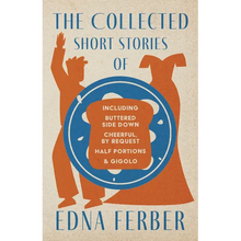 The Collected Short Stories of Edna Ferber - Including Buttered Side Down, Cheerful - By Request, Half Portions, & Gigolo;With an Introduction by Roge - Paperback