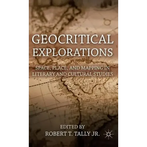 Geocritical Explorations: Space, Place, and Mapping in Literary and Cultural Studies
