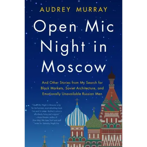 Open MIC Night in Moscow: And Other Stories from My Search for Black Markets, Soviet Architecture, and Emotionally Unavailable Russian Men