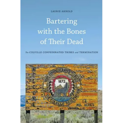Bartering with the Bones of Their Dead: The Colville Confederated Tribes and Termination