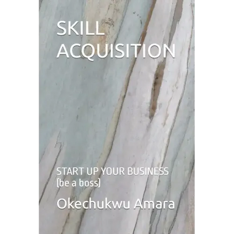 Skill Acquisition: START UP YOUR BUSINESS (be a boss)