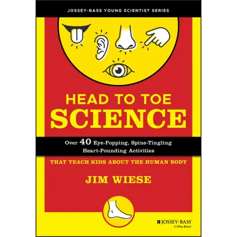 Head to Toe Science: Over 40 Eye-Popping, Spine-Tingling, Heart-Pounding Activities That Teach Kids about the Human Body