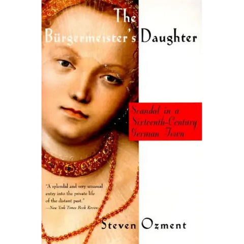 The Burgermeister's Daughter: Scandal in a Sixteenth-Century German Town